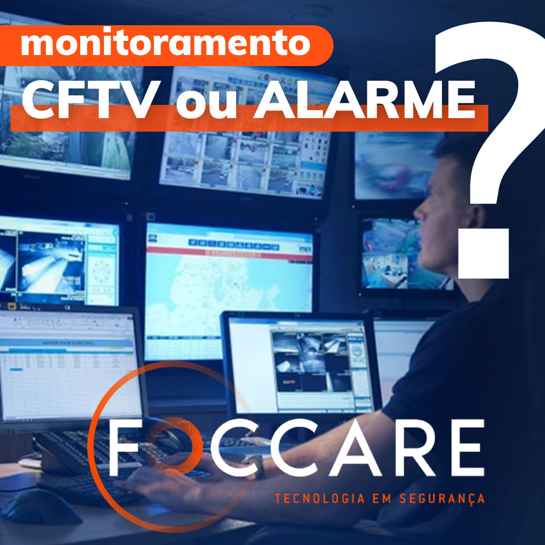 QUAL MONITORAMENTO ESCOLHER? O DE CÂMERAS, DE ALARMES, OU OS DOIS? - FOCCARE